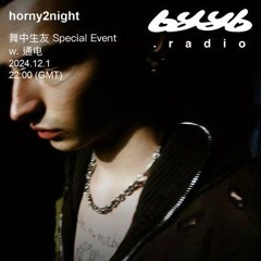 horny2night @ byyb.radio x 通电 | Dec.01 2024