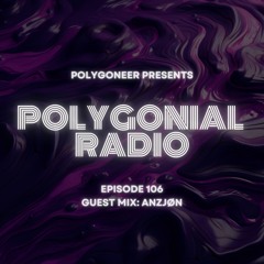 Polygoneer Presents: Polygonial Radio | Episode 106 | Guest Mix: Anzjøn