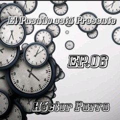 EP.06 El Pasado está Presente - Héctor Parra - VoLuMeN 263 27.10.2024