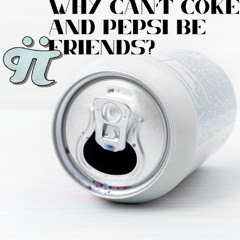 WHY CAN'T COKE AND PEPSI BE FRIENDS?