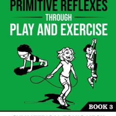 Free read Integrating Primitive Reflexes Through Play and Exercise: An Interactive Guide