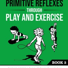 READ EPUB Integrating Primitive Reflexes Through Play and Exercise: An Interacti