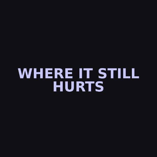 Where It Still Hurts