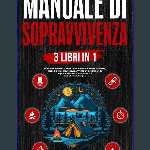 {DOWNLOAD} 📖 Manuale di Sopravvivenza (3 Libri in1): Bushcraft Avanzato, Manuale di Sopravvivenza,