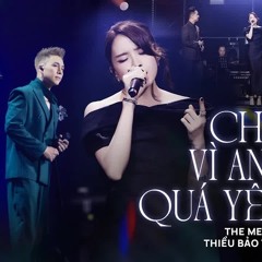 Chỉ vì anh quá yêu em - The Men ft Thiều Bảo Trâm