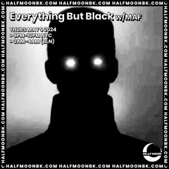 Everything But Black w/MAF - 5.9.24