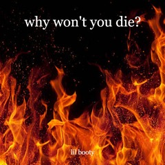 Why Won't You Die?
