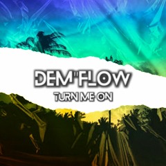 DEM''FLOWTURN ME ON