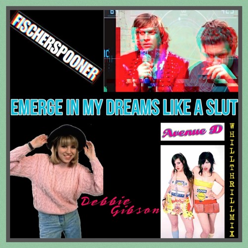 Fischerspooner vs. Debbie Gibson vs. Avenue D - Emerge In My Dreams Like A Slut (WhiLLThriLLMiX)