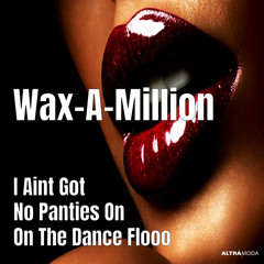 I Aint Got No Panties on on the Dance Floooooo