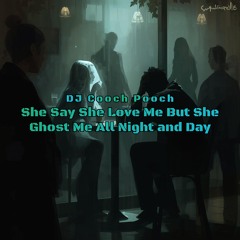 She Say She Love Me But She Ghost Me All Night and Day