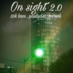 On sight 2.0  50kBam,mere1k and paullyd40