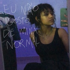eu nao gosto de mina normal