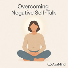 Overcoming Negative Self-Talk: Rewiring Your Inner Critic | Ava Mind Audio Blog