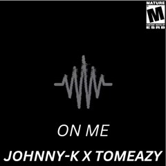 On Me - Johnny-K X Tomeazy