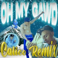OH MY GAWD (Calico Remix)
