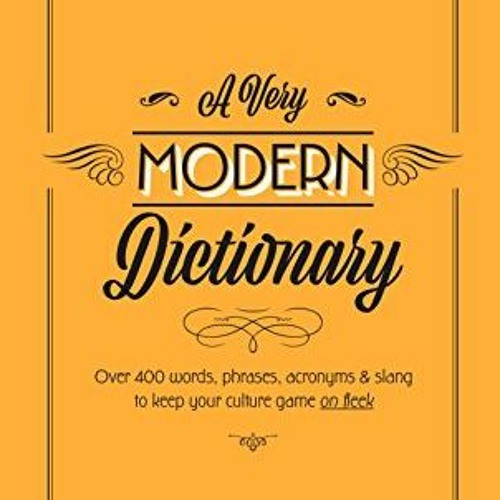 Get EBOOK 📫 A Very Modern Dictionary: 400 new words, phrases, acronyms and slang to
