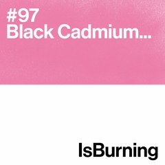 Black Cadmium... IsBurning #97
