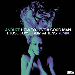 Anduze - How To Love A Good Man (Those Guys From Athens Radio Remix)