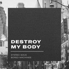 Destroy My Body - Stereo Wave, Bored Machines