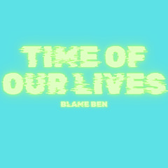 Blame Ben - Time Of Our Lives (Original Mix)