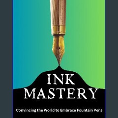 Read ebook [PDF] 📚 Ink Mastery: Convincing the World to Embrace Fountain Pens get [PDF]