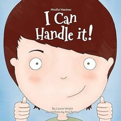 ^Pdf^ I Can Handle It (Mindful Mantras) by Ms Laurie Wright (Author),Ms Ana Santos (Illustrator)