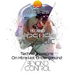 Slipcode - Wayne DJC Presents Beyond Control Techno Sessions On Xtra Hot Radio 21-03-25 - Peak Time Techno