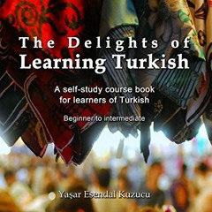 [View] EPUB KINDLE PDF EBOOK The Delights of Learning Turkish: A self-study course book for learners