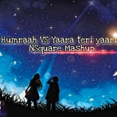 Humraah VS Yaara Teri Yaari(NSquare Mashup)