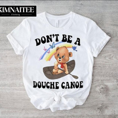 Bear Aaa Don't Be A Douche Canoe Shirt