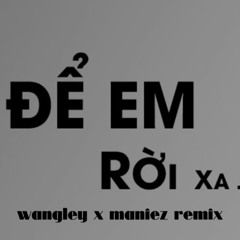 De Em Roi Xa (Maniez x Wangley Remix)