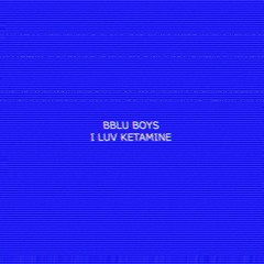 BBlu Boys - I Luv Ketamine - Single