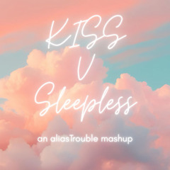 Kiss x Sleepless (KRAS Remix) - [aliasTrouble Mashup]