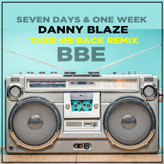 BBE - Seven Days & One Week (Danny Blaze Take Me Back Remix) [Free Download]