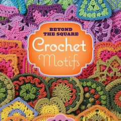 Access KINDLE 🖊️ Beyond the Square Crochet Motifs: 144 circles, hexagons, triangles,