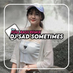DJ SAD SOMETIMES FULL BASS