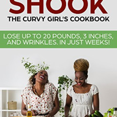 [Download] KINDLE 📘 Shook: The Curvy Girl's Cookbook: LOSE UP TO 20 POUNDS, 3 INCHES