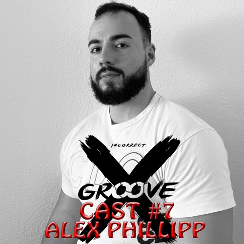 INCORRECT GROOVECAST #007 - ALEX PHILLIPP