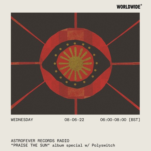 Astrofever Records Radio — “PRAISE THE SUN“ Album Special w/ Polyswitch @ Worldwide FM (08-06-22)