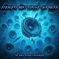 SPEAKERS WON'T SURVIVE THIS NOISE