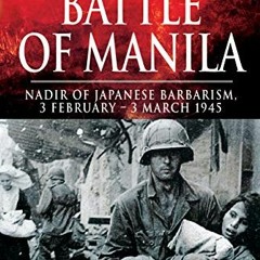 [DOWNLOAD] PDF 🖋️ Battle of Manila: Nadir of Japanese Barbarism, 3 February – 3 Marc