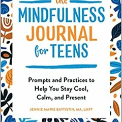 READ/DOWNLOAD> The Mindfulness Journal for Teens: Prompts and Practices to Help You Stay Cool, Calm,