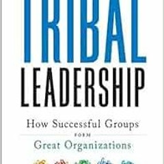 [READ] [KINDLE PDF EBOOK EPUB] Tribal Leadership: Leveraging Natural Groups to Build a Thriving Orga