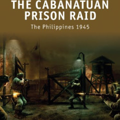 [DOWNLOAD] EPUB 📨 The Cabanatuan Prison Raid: The Philippines 1945 by  Gordon L. Rot