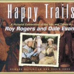 GET KINDLE 💔 Happy Trails: A Pictorial Celebration of the Life and Times of Roy Roge