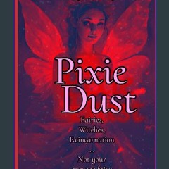 [READ] 📖 Pixie Dust: Fairies, Witches, Reincarnation… Not your average fairy tale Read online