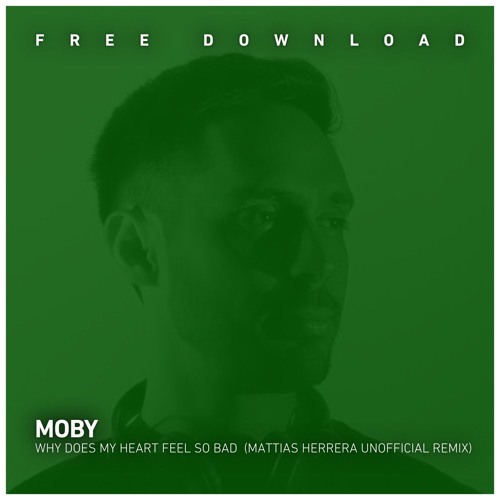 FREE DOWNLOAD: Moby - Why Does My Heart Feel So Bad (Mattias Herrera Unofficial Remix)