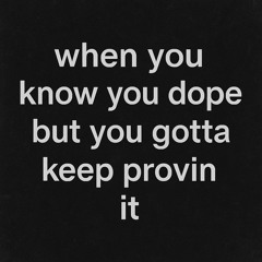 when you know you dope but you gotta keep provin it.mp3