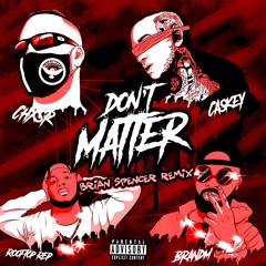 Don't Matter (feat. Caskey, Rooftop ReP & Brandm) [Explicit] (Brian Spencer Remix)